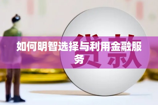 蒙阴如何明智选择与利用金融服务