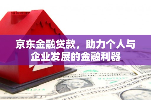 蒙阴京东金融贷款，助力个人与企业发展的金融利器