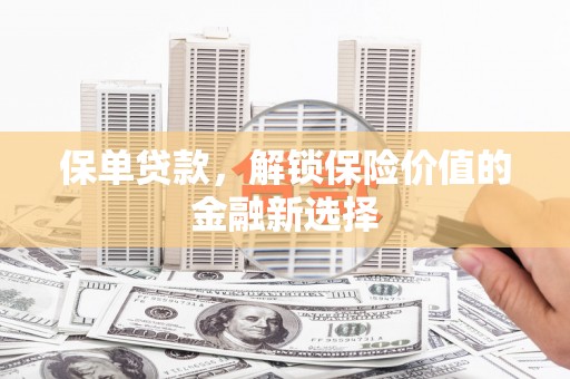 蒙阴保单贷款，解锁保险价值的金融新选择