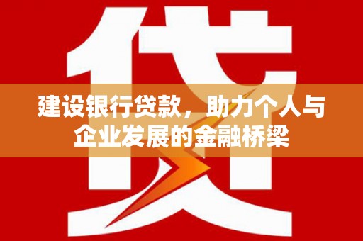 蒙阴建设银行贷款，助力个人与企业发展的金融桥梁