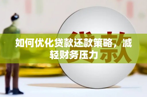 蒙阴如何优化贷款还款策略，减轻财务压力
