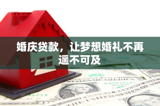 蒙阴婚庆贷款，让梦想婚礼不再遥不可及