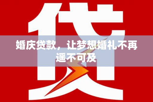 蒙阴婚庆贷款，让梦想婚礼不再遥不可及