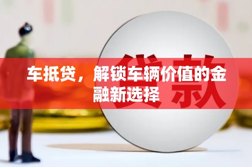 蒙阴车抵贷，解锁车辆价值的金融新选择