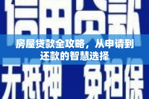 蒙阴房屋贷款全攻略，从申请到还款的智慧选择