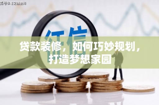 蒙阴贷款装修，如何巧妙规划，打造梦想家园