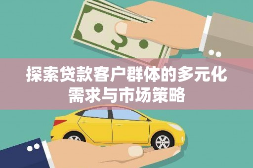 蒙阴探索贷款客户群体的多元化需求与市场策略