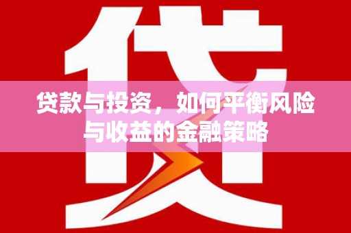 蒙阴贷款与投资，如何平衡风险与收益的金融策略