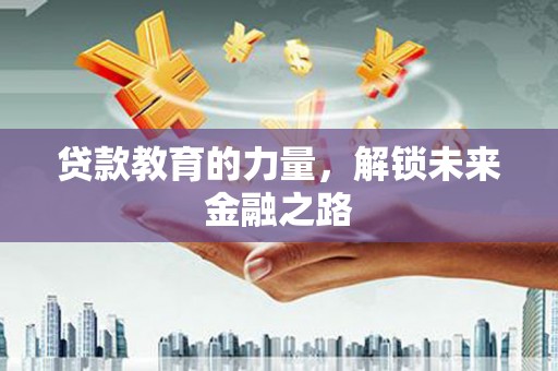 蒙阴贷款教育的力量，解锁未来金融之路