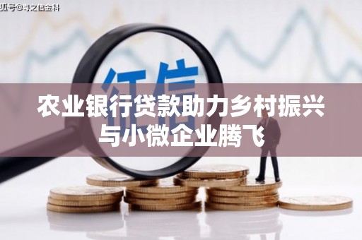 蒙阴农业银行贷款助力乡村振兴与小微企业腾飞