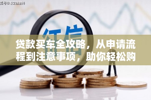 蒙阴贷款买车全攻略，从申请流程到注意事项，助你轻松购车