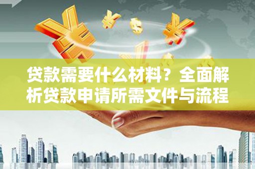 蒙阴贷款需要什么材料？全面解析贷款申请所需文件与流程