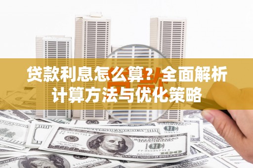 蒙阴贷款利息怎么算？全面解析计算方法与优化策略