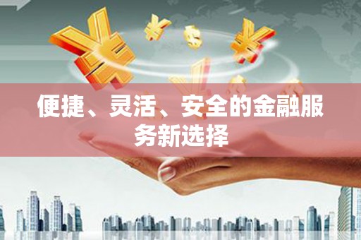 蒙阴便捷、灵活、安全的金融服务新选择
