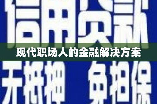蒙阴现代职场人的金融解决方案